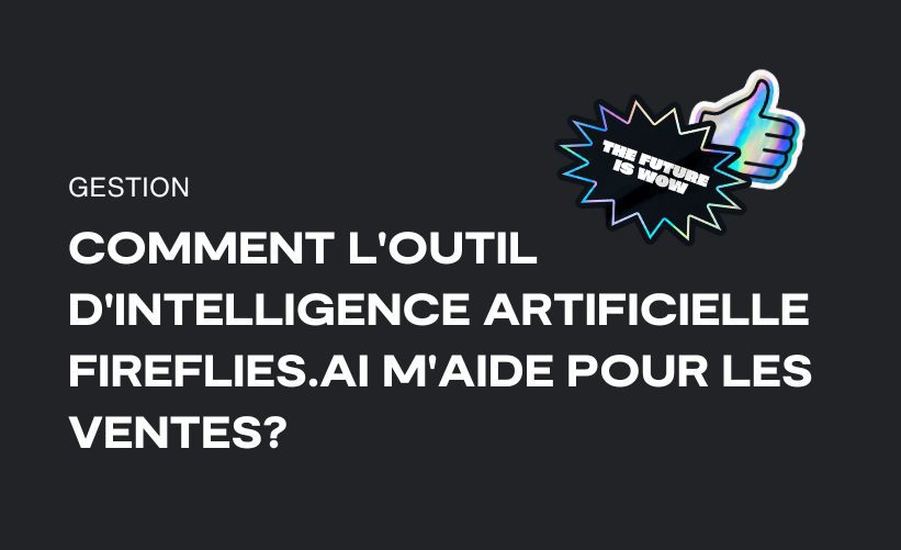 Comment l&rsquo;outil d&rsquo;intelligence artificielle Fireflies.ai m&rsquo;aide pour les ventes?